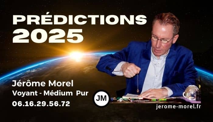 Voyance France 2025 et prédictions mondiales 2025 par Jérôme Morel Voyant Médium Pur